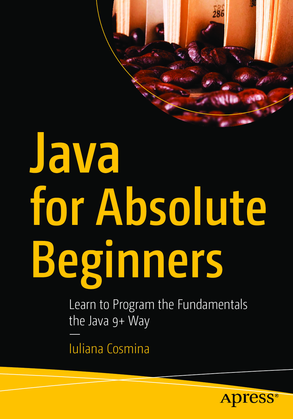 Java for Absolute Beginners_ Learn to Program the Fundamentals the Java 9+ Way