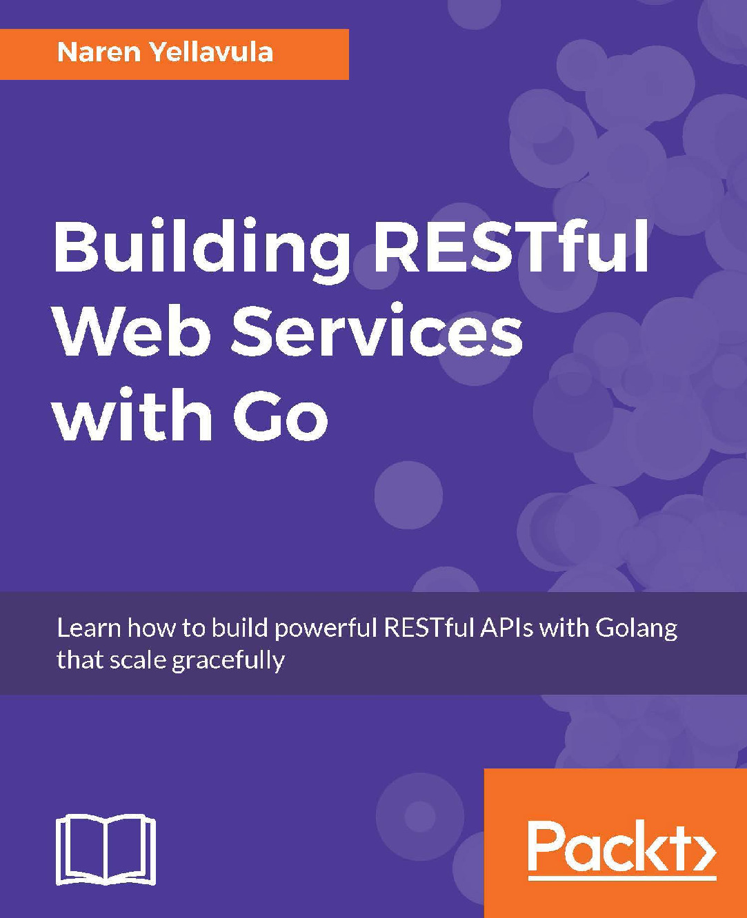 Building RESTful Web services with Go_ Learn how to build powerful RESTful APIs with Golang that scale gracefully