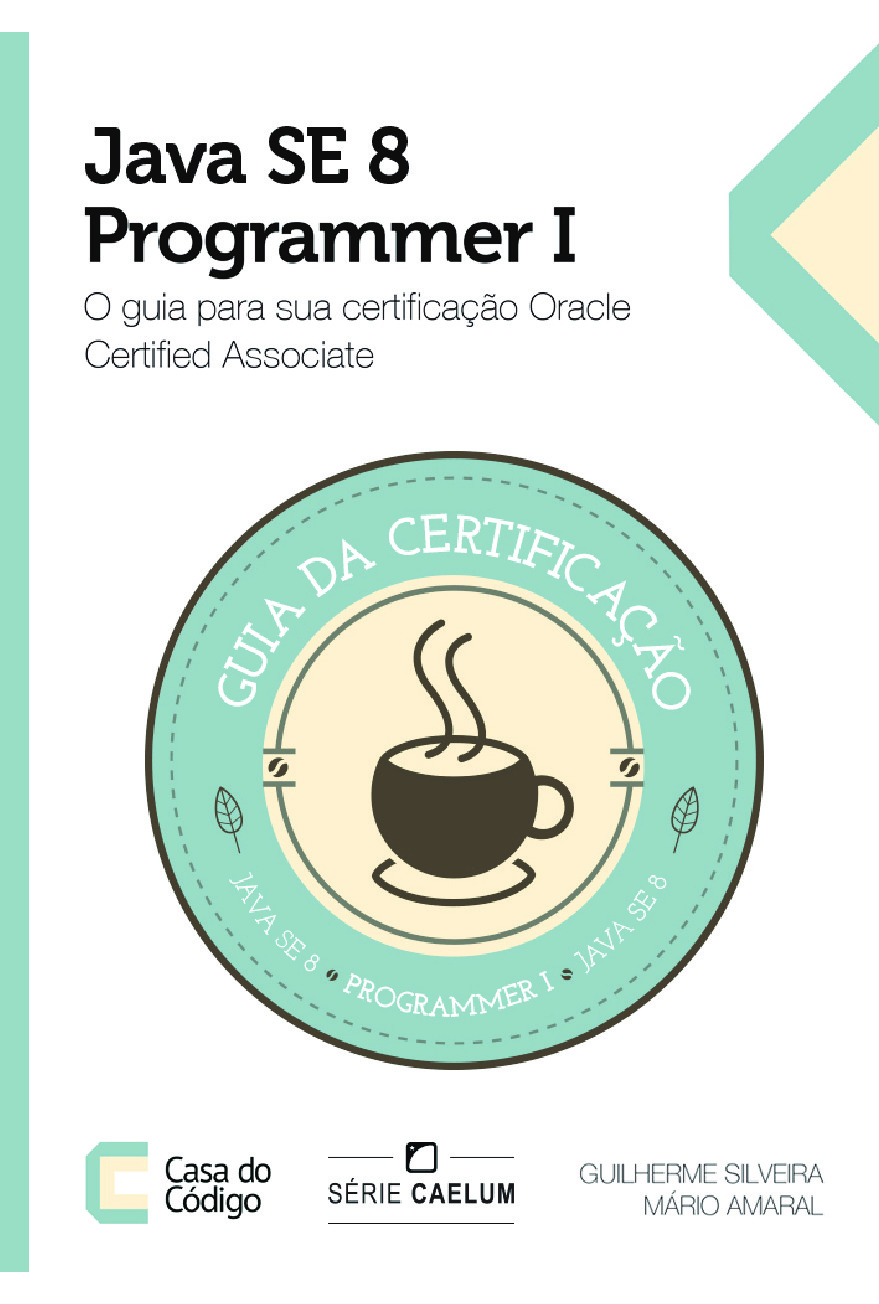 Guilherme Silveira, Mário Amaral – Java SE 8 Programmer I – O guia para sua Certificação Oracle Certified Associate