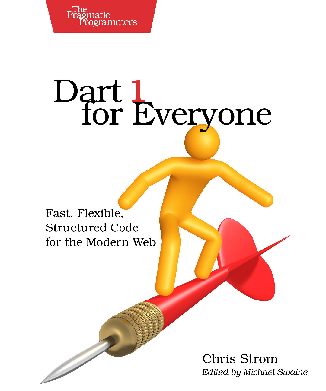Dart 1 for Everyone Fast, Flexible, Structured Code for the Modern Web