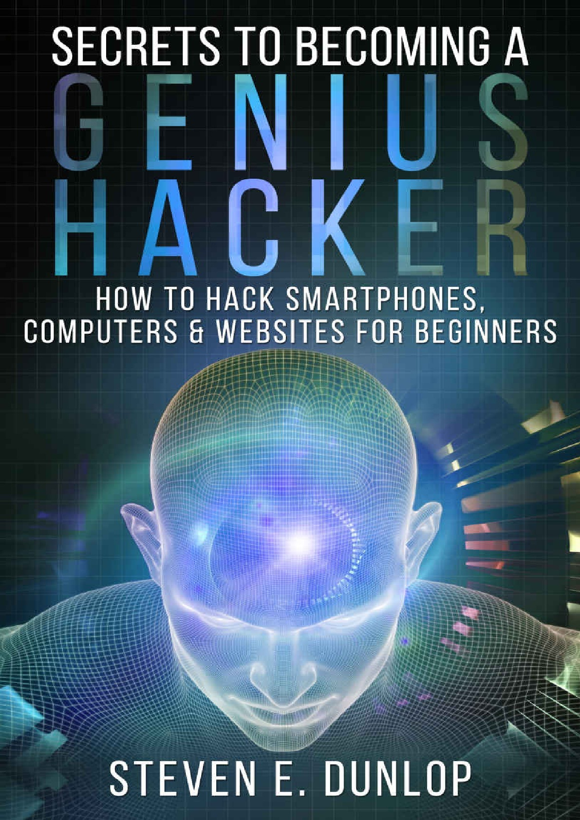 Hacking_Secrets_To_Becoming_A_Genius_Hacker_How_To_Hack_Smartphones-_Computers_-_Websites_For_Beginners