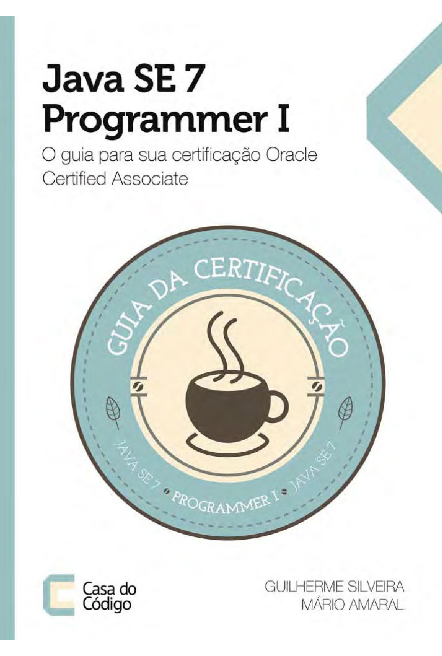Java SE 7 Programmer I – O guia para sua certificação Oracle Certified Associate