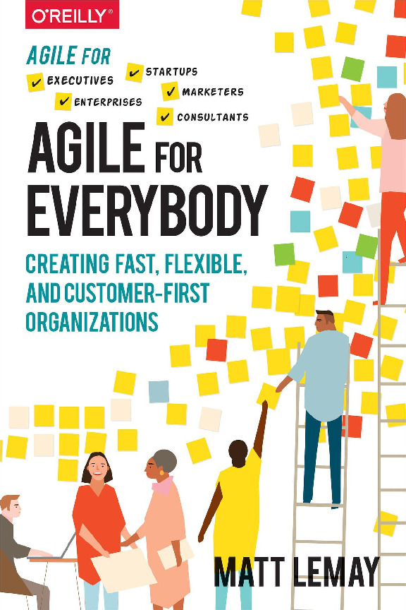 Agile for Everybody – Creating Fast, Flexible, and Customer First Organizations