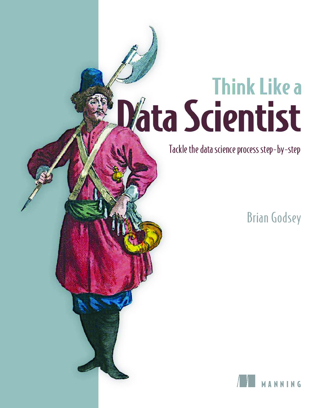 Think Like a Data Scientist. Tackle the data science process step by step