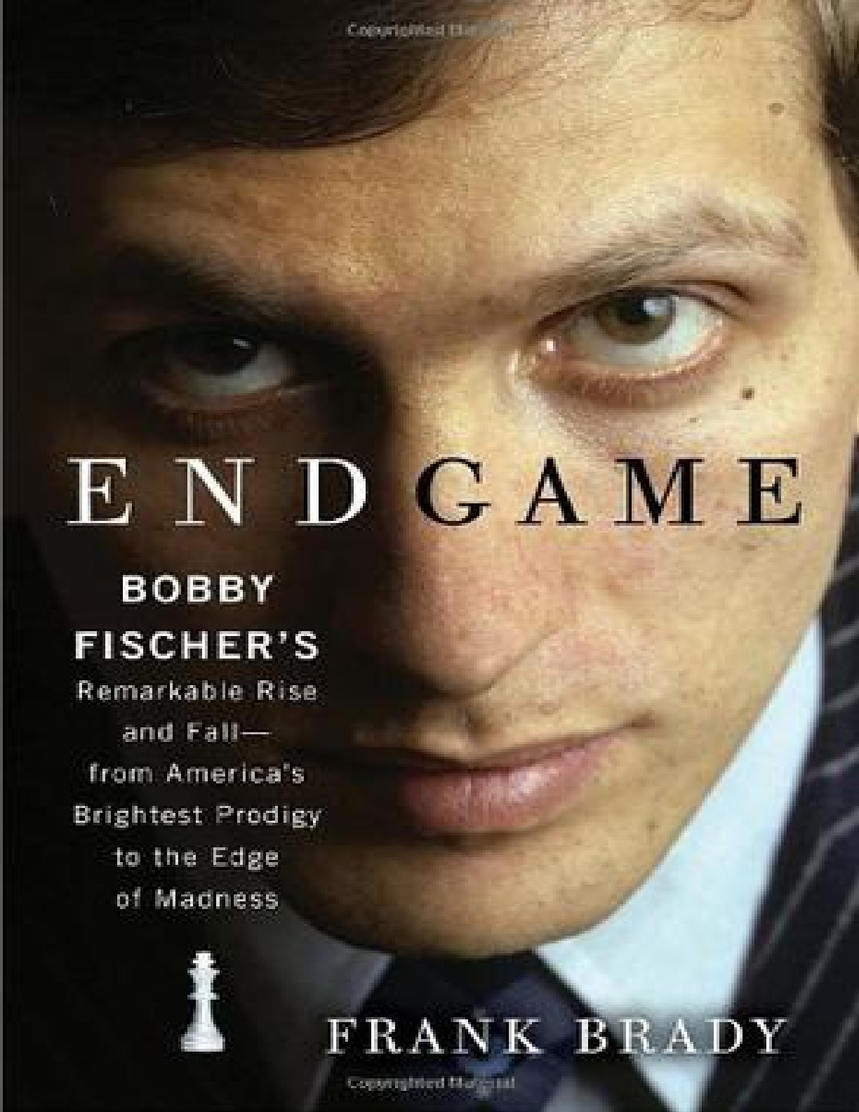 Endgame_ Bobby Fischer’s Remarkable Rise and Fall – From America’s Brightest Prodigy to the Edge of Madness – Frank Brady